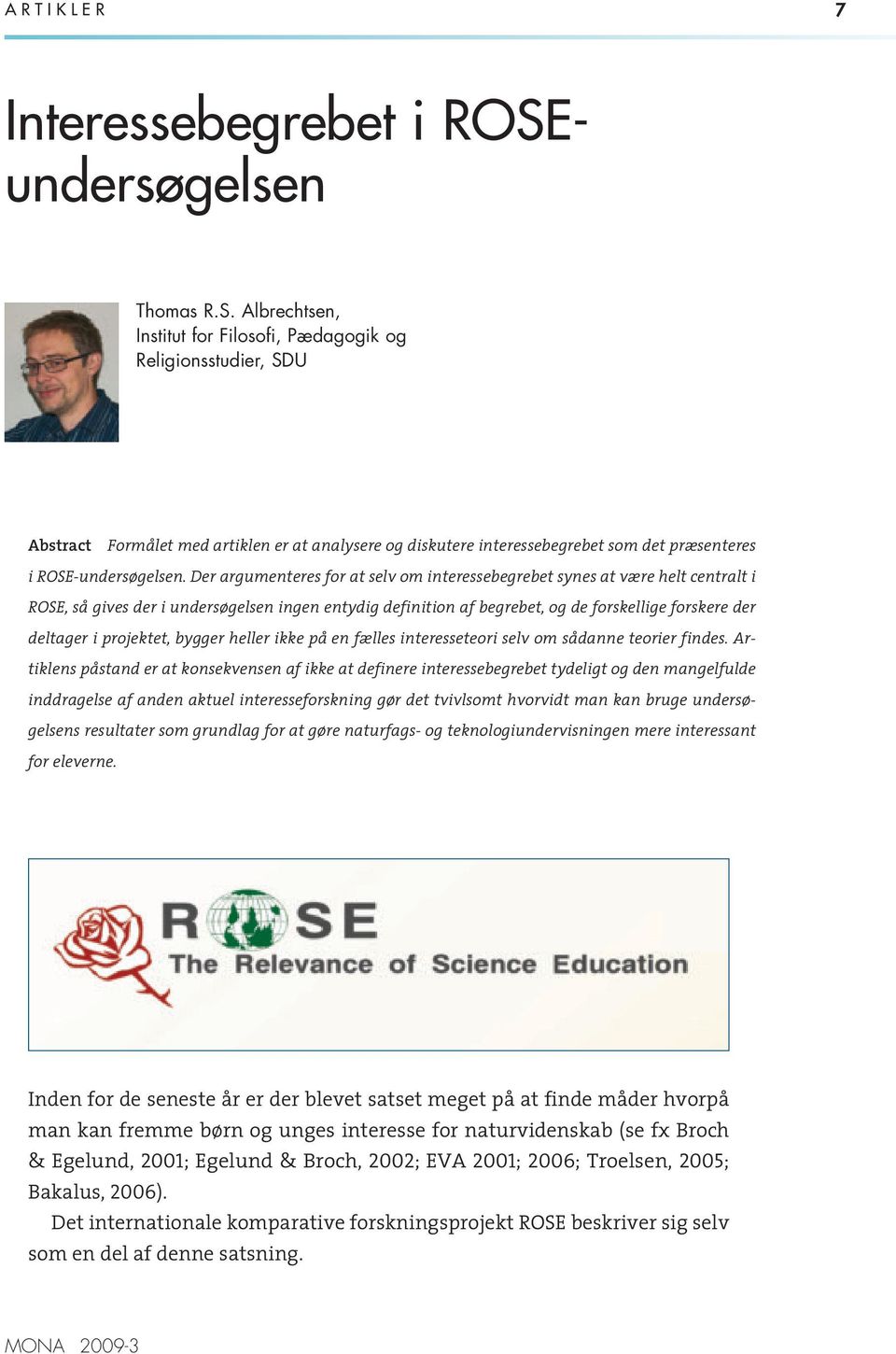 Albrechtsen, Institut for Filosofi, Pædagogik og Religionsstudier, SDU Abstract Formålet med artiklen er at analysere og diskutere interessebegrebet som det præsenteres i ROSE-undersøgelsen.