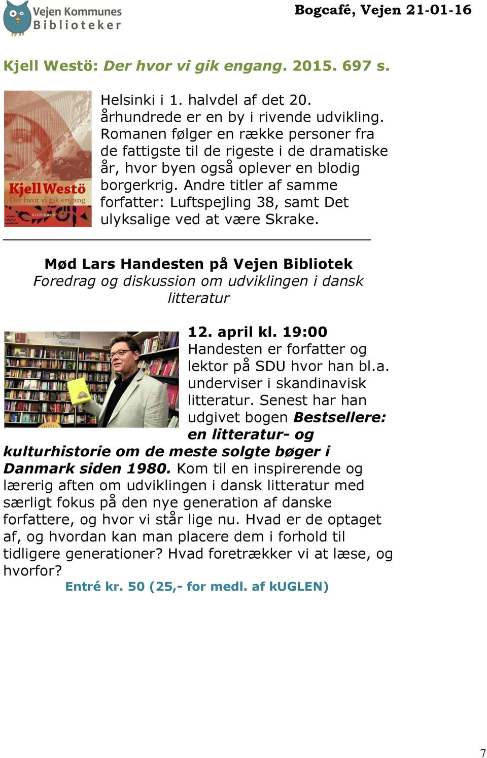 Andre titler af samme forfatter: Luftspejling 38, samt Det ulyksalige ved at være Skrake. Mød Lars Handesten på Vejen Bibliotek Foredrag og diskussion om udviklingen i dansk litteratur 12. april kl.