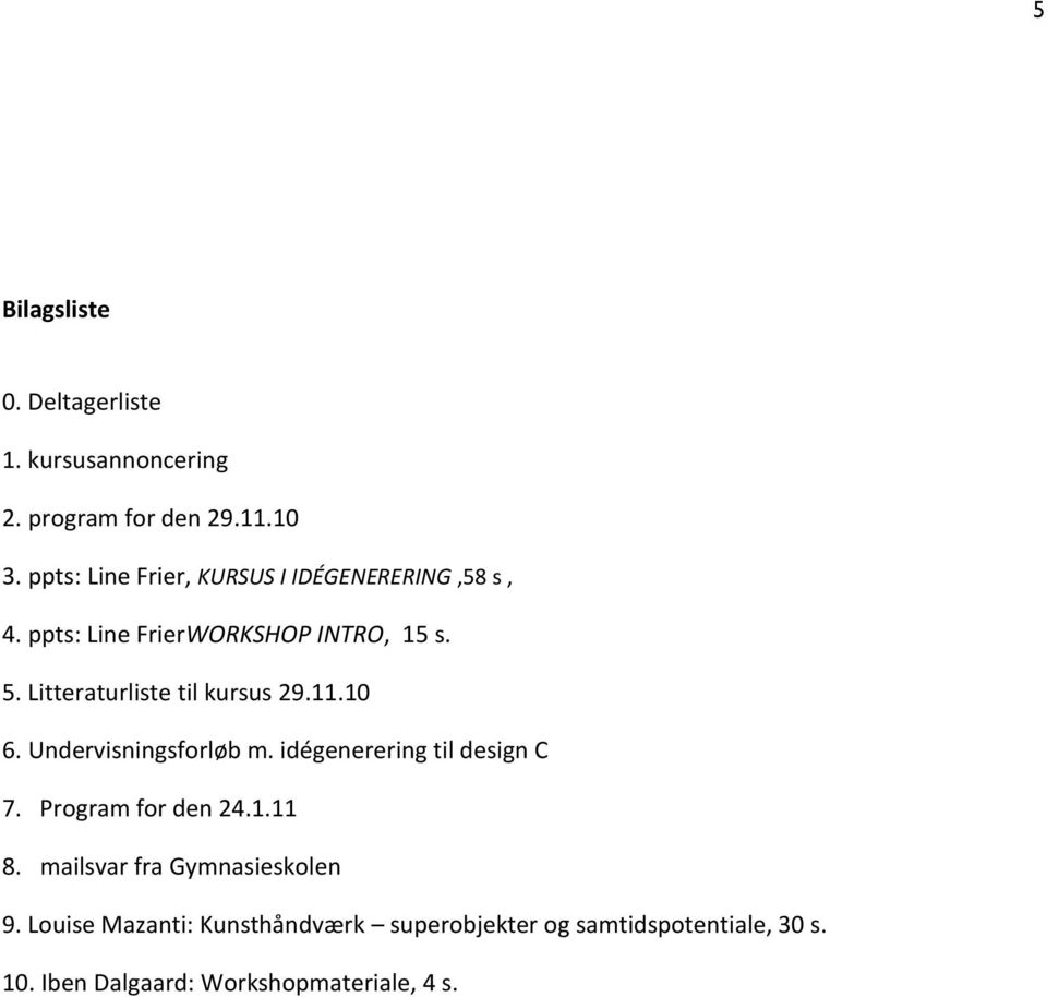 Litteraturliste til kursus 29.11.10 6. Undervisningsforløb m. idégenerering til design C 7.