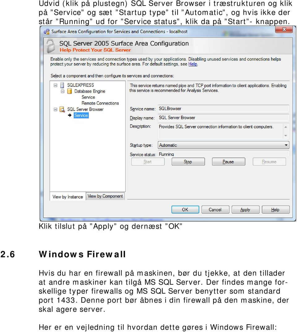 6 Windows Firewall Hvis du har en firewall på maskinen, bør du tjekke, at den tillader at andre maskiner kan tilgå MS SQL Server.