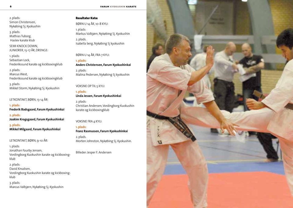 Kyokushin LETKONTAKT, BØRN, 13-14 ÅR: 1. plads: Frederik Badsgaard, Farum Kyokushinkai 2. plads: Joakim Krogsgaard, Farum Kyokushinkai 3.