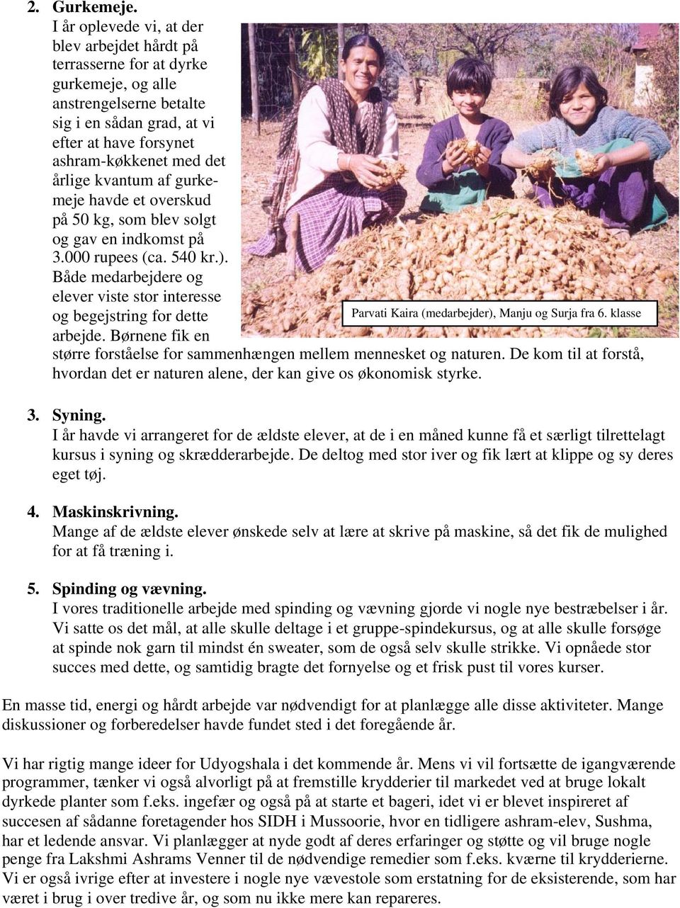 kvantum af gurkemeje havde et overskud på 50 kg, som blev solgt og gav en indkomst på 3.000 rupees (ca. 540 kr.).
