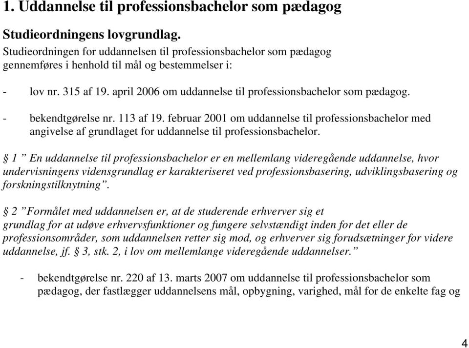 - bekendtgørelse nr. 113 af 19. februar 2001 om uddannelse til professionsbachelor med angivelse af grundlaget for uddannelse til professionsbachelor.