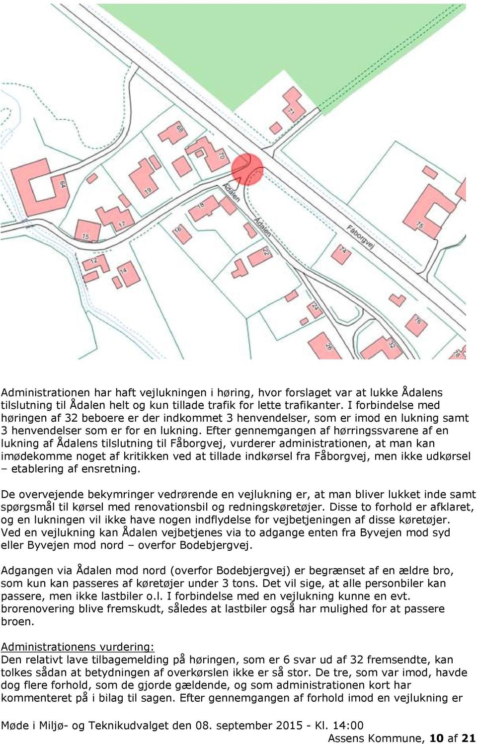 Efter gennemgangen af hørringssvarene af en lukning af Ådalens tilslutning til Fåborgvej, vurderer administrationen, at man kan imødekomme noget af kritikken ved at tillade indkørsel fra Fåborgvej,