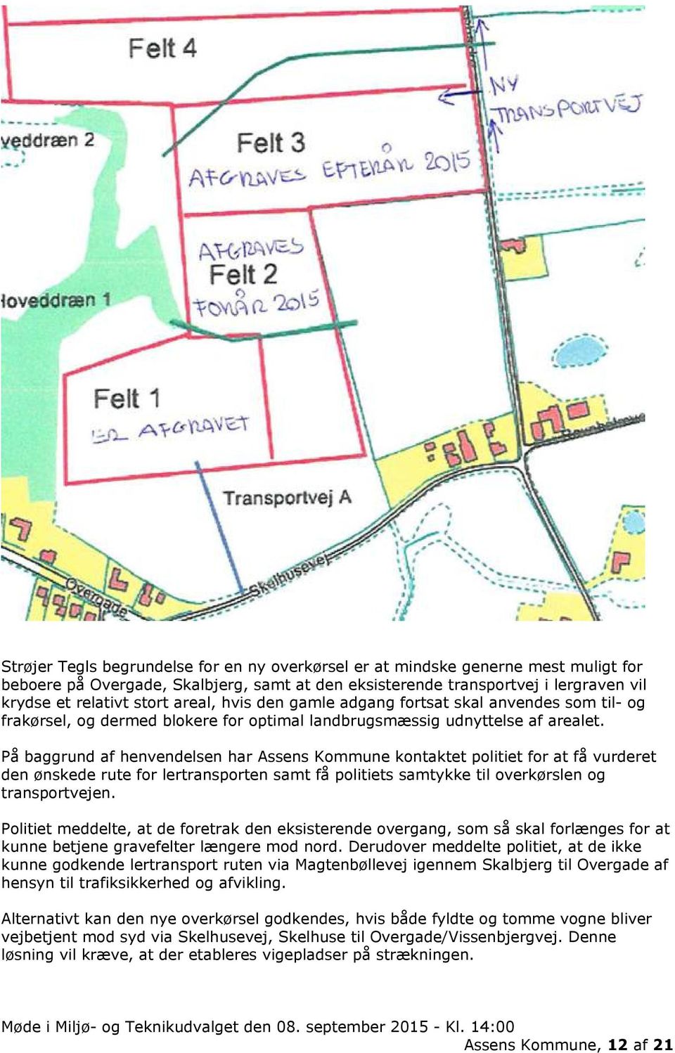 På baggrund af henvendelsen har Assens Kommune kontaktet politiet for at få vurderet den ønskede rute for lertransporten samt få politiets samtykke til overkørslen og transportvejen.