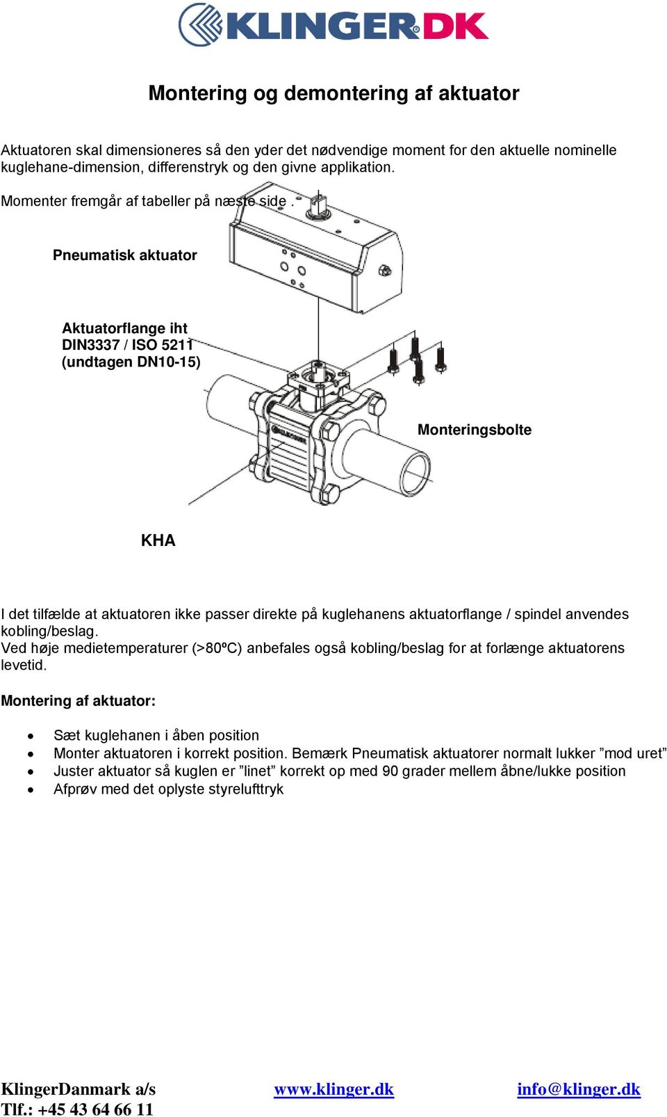 Pneumatisk aktuator Aktuatorflange iht DIN3337 / ISO 5211 (undtagen DN10-15) Monteringsbolte KHA I det tilfælde at aktuatoren ikke passer direkte på kuglehanens aktuatorflange / spindel anvendes