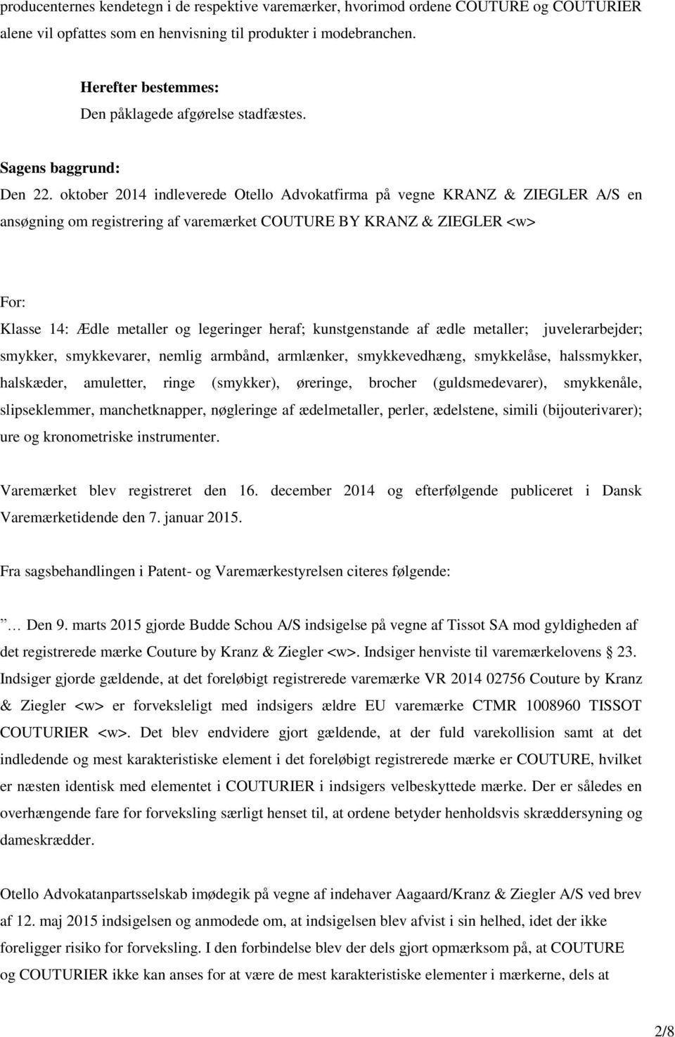 oktober 2014 indleverede Otello Advokatfirma på vegne KRANZ & ZIEGLER A/S en ansøgning om registrering af varemærket COUTURE BY KRANZ & ZIEGLER <w> For: Klasse 14: Ædle metaller og legeringer heraf;