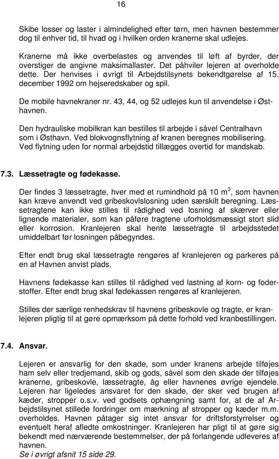Der henvises i øvrigt til Arbejdstilsynets bekendtgørelse af 15. december 1992 om hejseredskaber og spil. De mobile havnekraner nr. 43, 44, og 52 udlejes kun til anvendelse i Østhavnen.