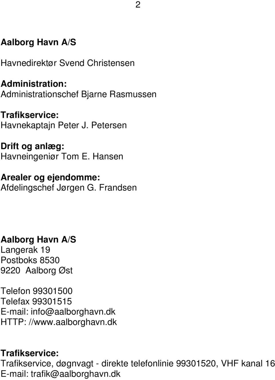 Frandsen Aalborg Havn A/S Langerak 19 Postboks 8530 9220 Aalborg Øst Telefon 99301500 Telefax 99301515 E-mail: info@aalborghavn.
