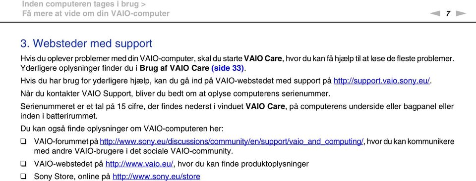 Yderligere oplysninger finder du i Brug af VAIO Care (side 33). Hvis du har brug for yderligere hjælp, kan du gå ind på VAIO-webstedet med support på http://support.vaio.sony.eu/.
