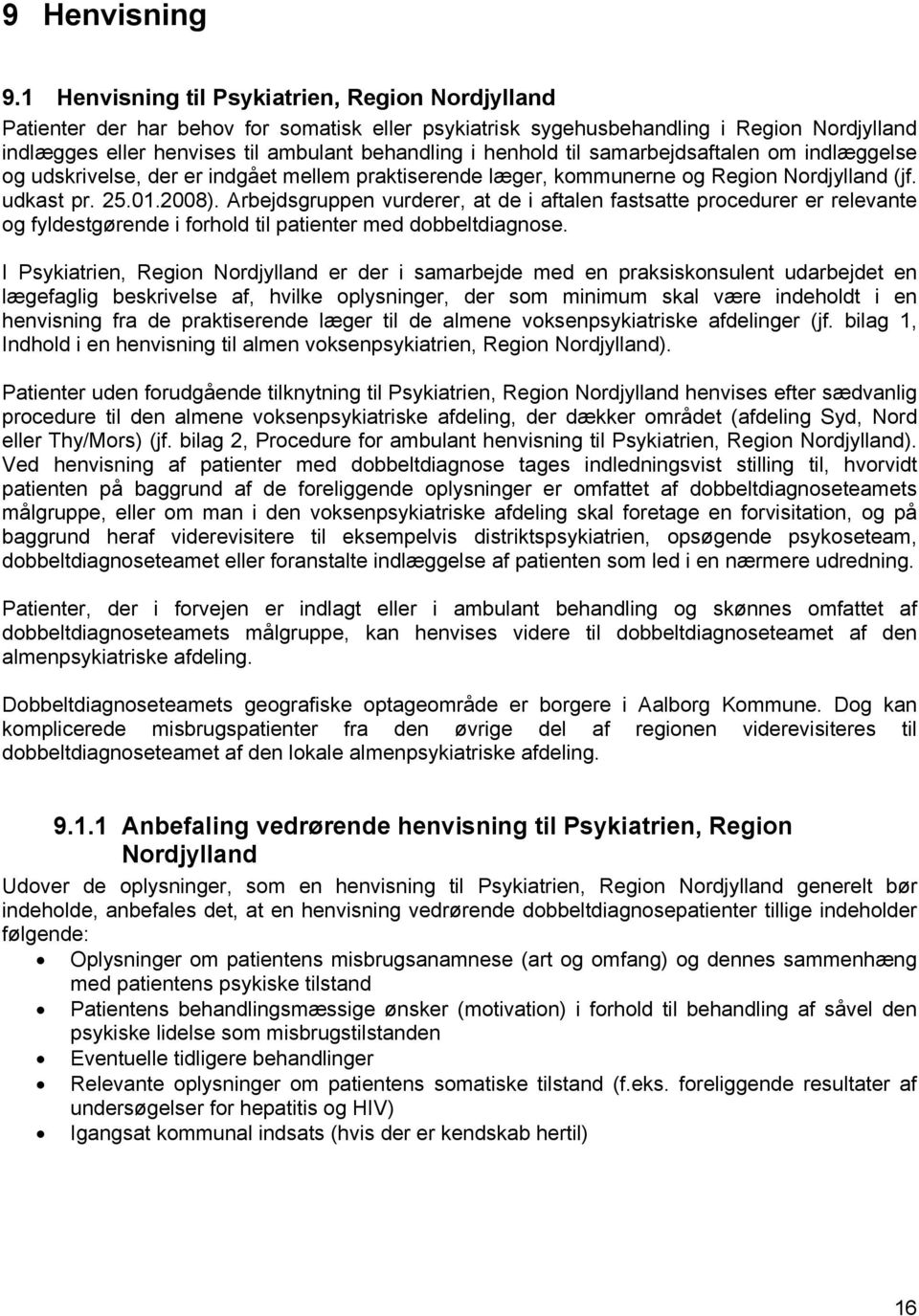 henhold til samarbejdsaftalen om indlæggelse og udskrivelse, der er indgået mellem praktiserende læger, kommunerne og Region Nordjylland (jf. udkast pr. 25.01.2008).