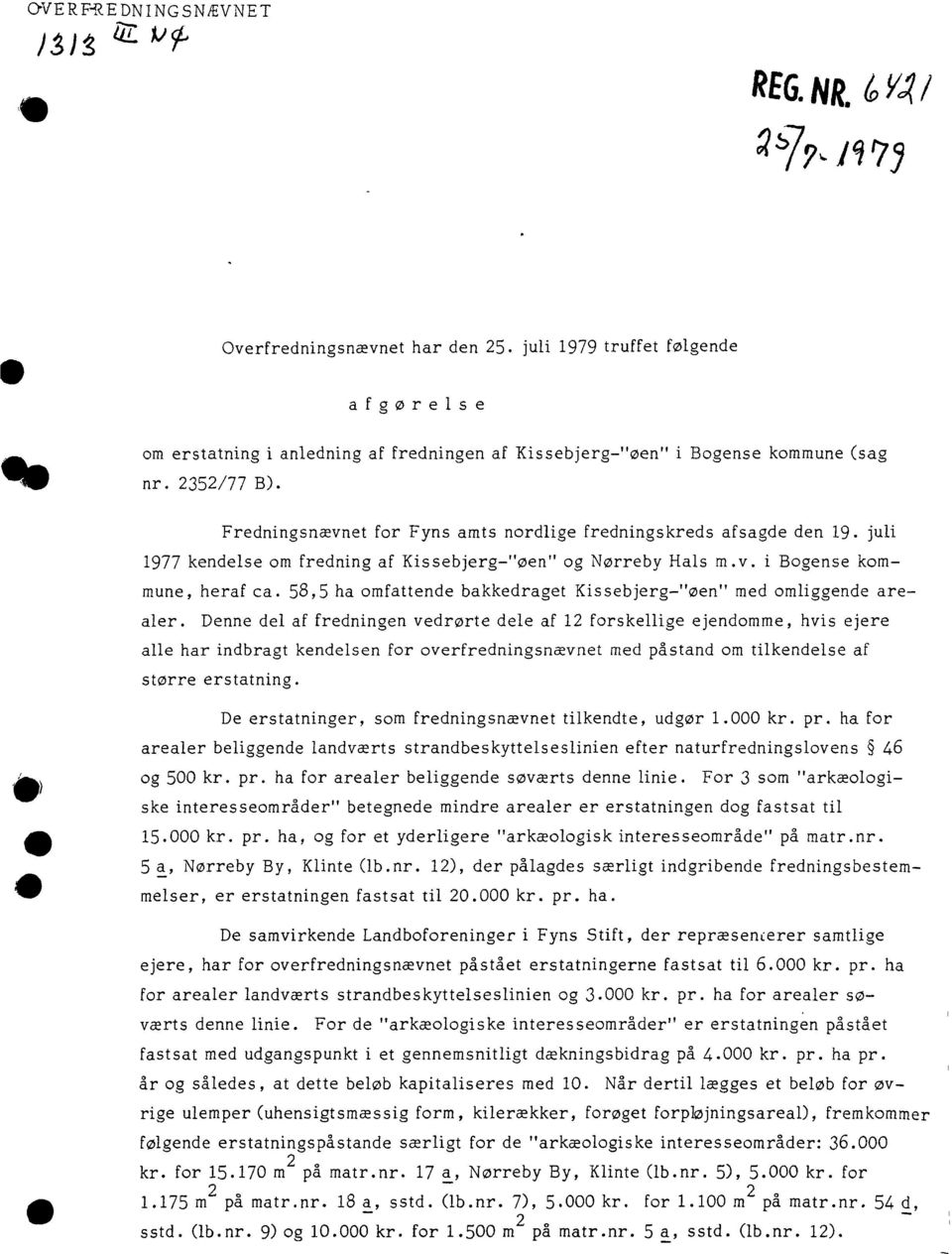 Fredningsnævnet for Fyns amts nordlige fredningskreds afsagde den 19. juli 1977 kendelse om fredning af Kissebjerg-"øen" og Nørreby Hals m. v. i Bogense kommune, heraf ca.
