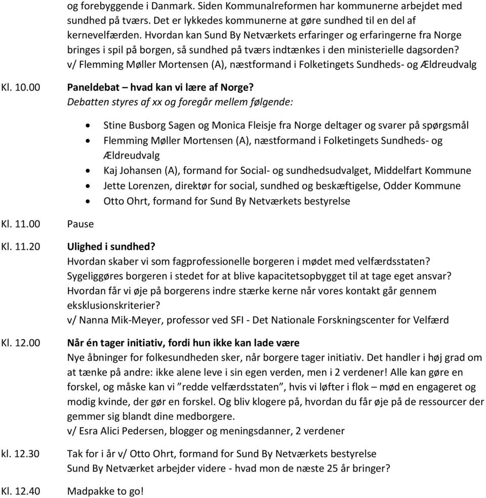 v/ Flemming Møller Mortensen (A), næstformand i Folketingets Sundheds- og Ældreudvalg Kl. 10.00 Paneldebat hvad kan vi lære af Norge?