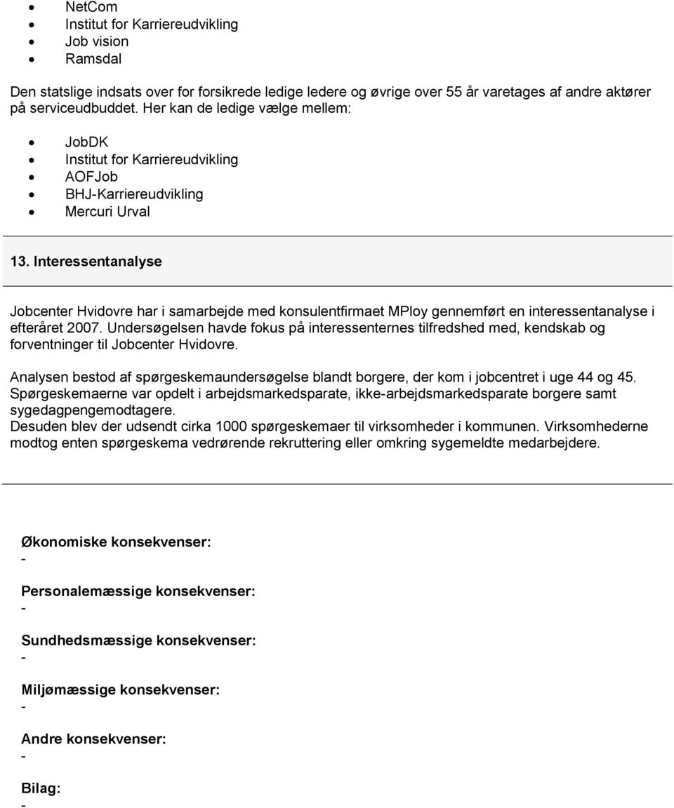 Interessentanalyse Jobcenter Hvidovre har i samarbejde med konsulentfirmaet MPloy gennemført en interessentanalyse i efteråret 2007.