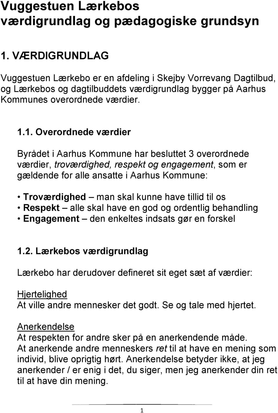1. Overordnede værdier Byrådet i Aarhus Kommune har besluttet 3 overordnede værdier, troværdighed, respekt og engagement, som er gældende for alle ansatte i Aarhus Kommune: Troværdighed man skal