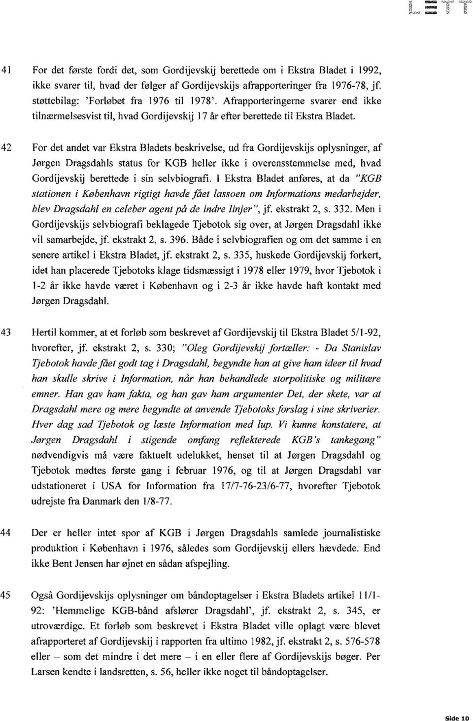 42 For det andet var Ekstra Bladets beskrivelse, ud fra Gordijevskijs oplysninger, af Jørgen Dragsdahls status for KGB heller ikke i overensstemmelse med, hvad Gordijevskij berettede i sin