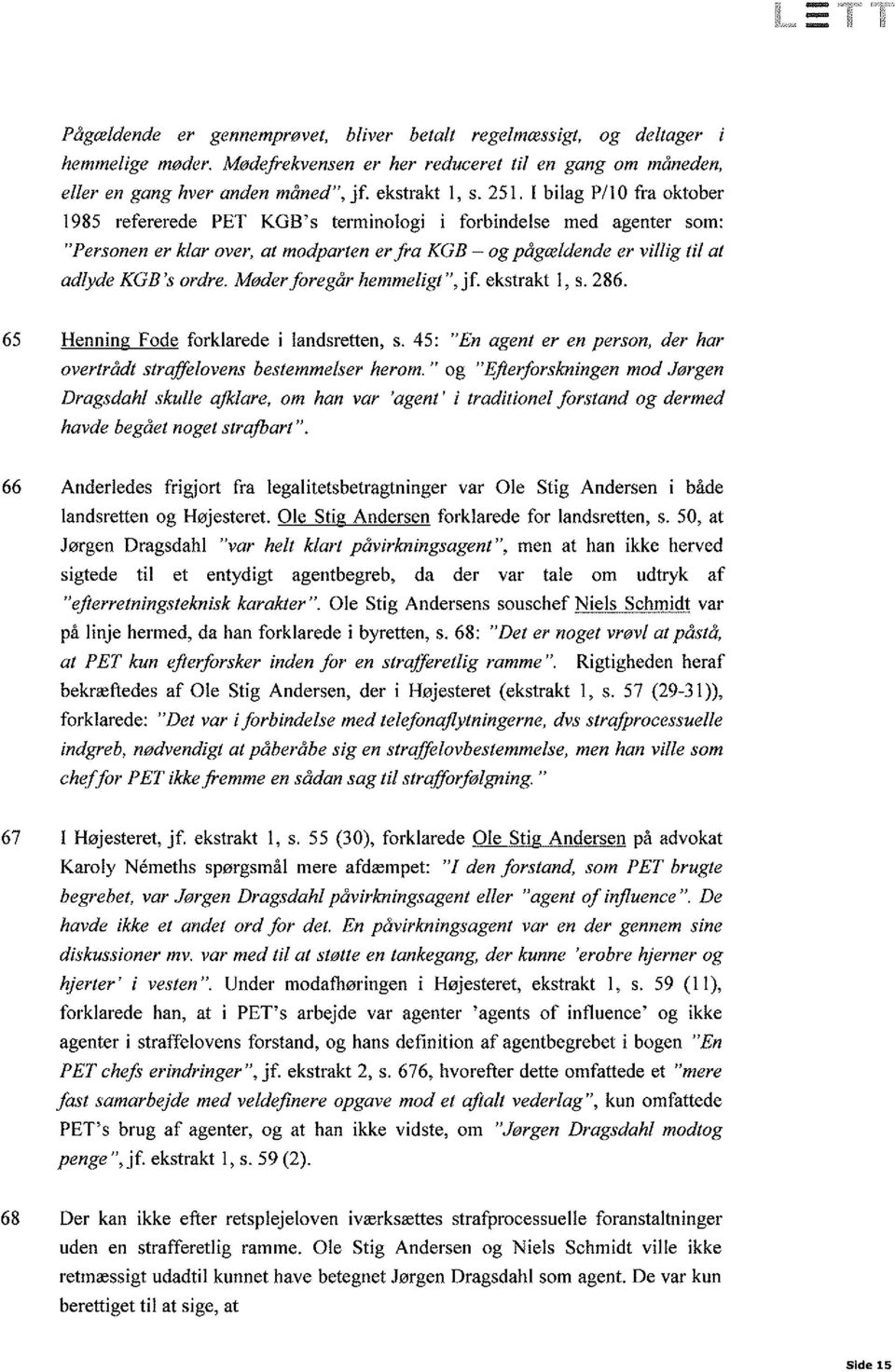Møderþregår hemmeligt", jf. ekstrakt l, s.286. 6s Henning Fode forklarede i landsretten, s. 45: "En agent er en person, der har overtrådt strffilovens bestemmelser herom.