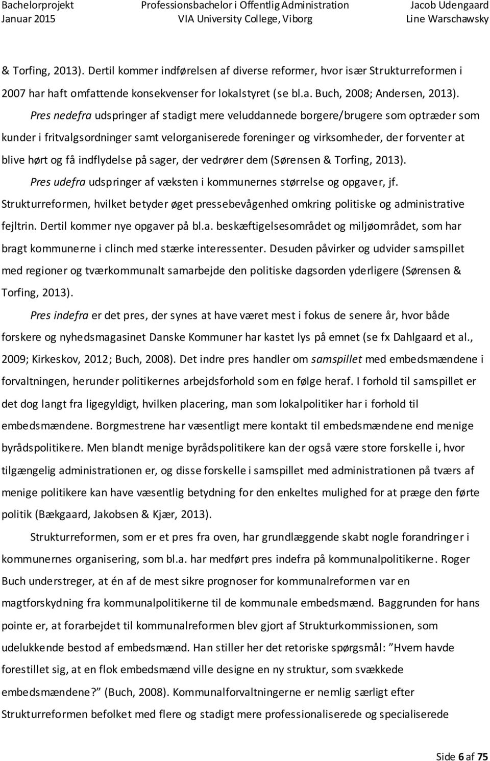 indflydelse på sager, der vedrører dem (Sørensen & Torfing, 2013). Pres udefra udspringer af væksten i kommunernes størrelse og opgaver, jf.