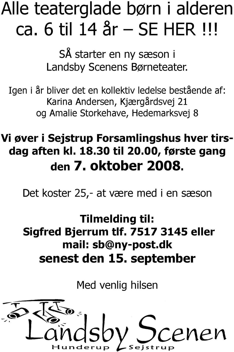 Vi øver i Sejstrup Forsamlingshus hver tirsdag aften kl. 18.30 til 20.00, første gang den 7. oktober 2008.