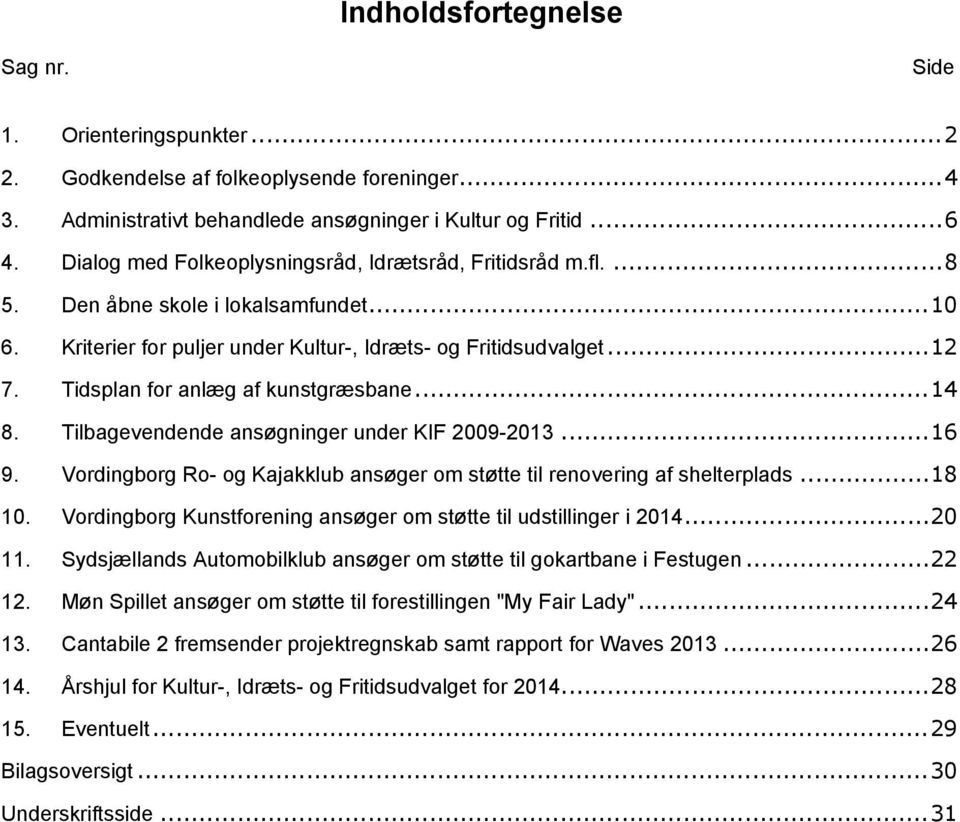 Tidsplan for anlæg af kunstgræsbane...14 8. Tilbagevendende ansøgninger under KIF 2009-2013...16 9. Vordingborg Ro- og Kajakklub ansøger om støtte til renovering af shelterplads...18 10.