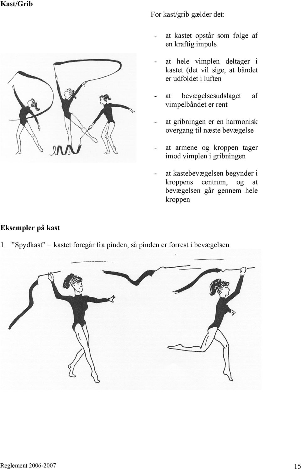 næste bevægelse - at armene og kroppen tager imod vimplen i gribningen - at kastebevægelsen begynder i kroppens centrum, og at