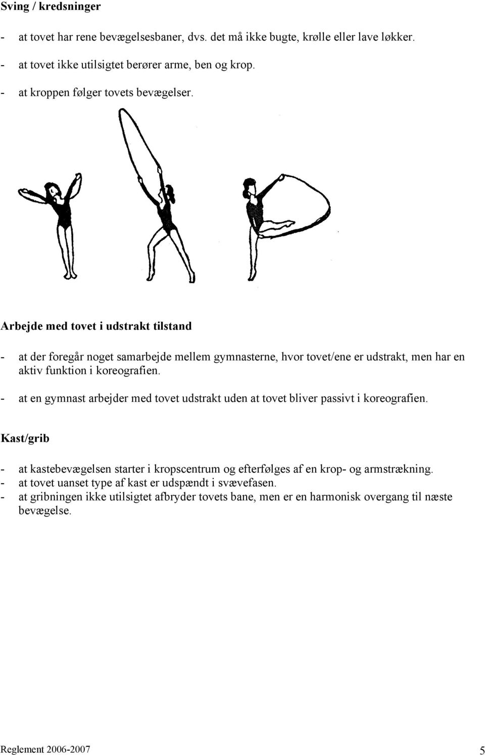 Arbejde med tovet i udstrakt tilstand - at der foregår noget samarbejde mellem gymnasterne, hvor tovet/ene er udstrakt, men har en aktiv funktion i koreografien.