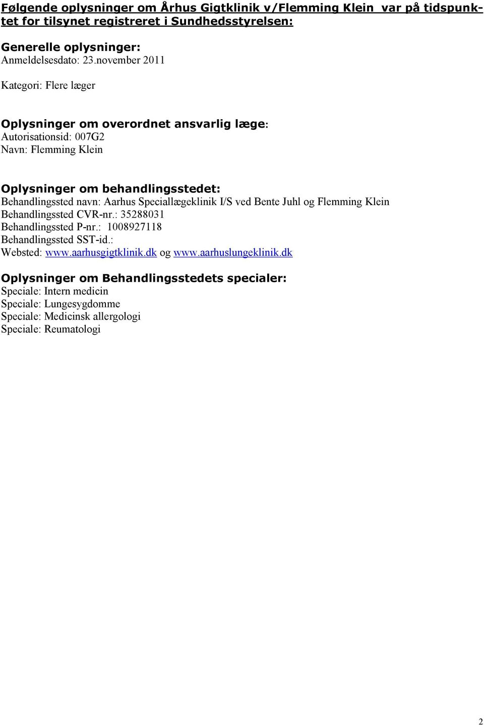 Aarhus Speciallægeklinik I/S ved Bente Juhl og Flemming Klein Behandlingssted CVR-nr.: 35288031 Behandlingssted P-nr.: 1008927118 Behandlingssted SST-id.: Websted: www.