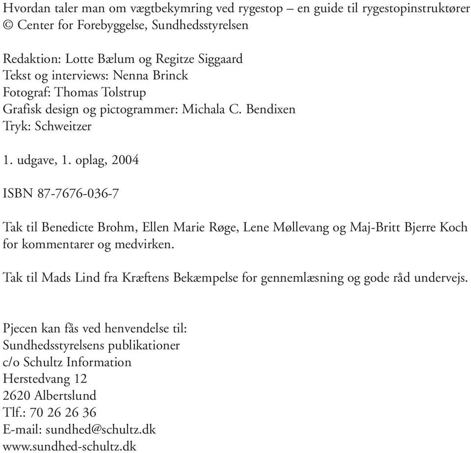 oplag, 2004 ISBN 87-7676-036-7 Tak til Benedicte Brohm, Ellen Marie Røge, Lene Møllevang og Maj-Britt Bjerre Koch for kommentarer og medvirken.