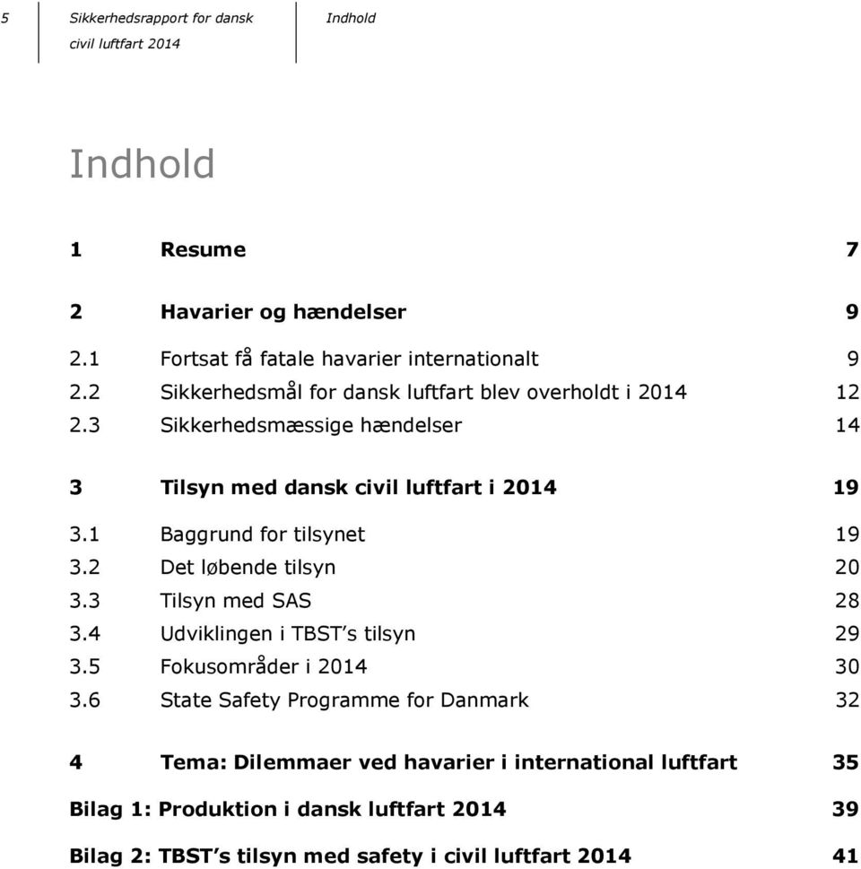 3 Sikkerhedsmæssige hændelser 14 3 Tilsyn med dansk civil luftfart i 2014 19 3.1 Baggrund for tilsynet 19 3.2 Det løbende tilsyn 20 3.
