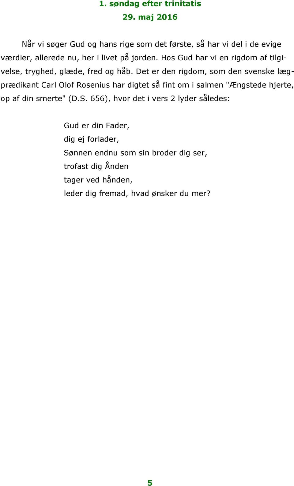 Det er den rigdom, som den svenske lægprædikant Carl Olof Rosenius har digtet så fint om i salmen "Ængstede hjerte, op af din