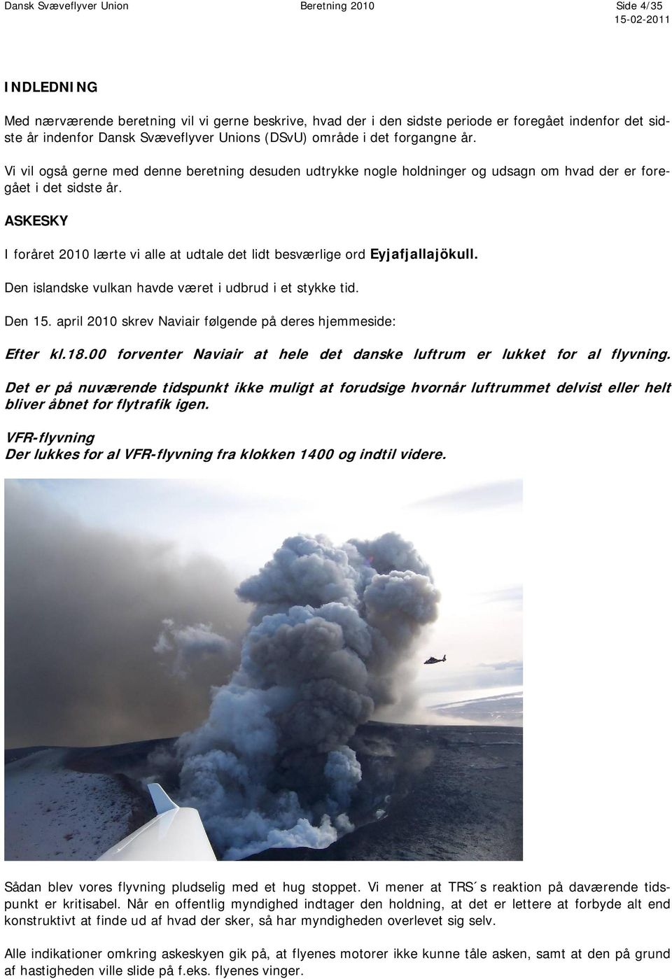ASKESKY I foråret 2010 lærte vi alle at udtale det lidt besværlige ord Eyjafjallajökull. Den islandske vulkan havde været i udbrud i et stykke tid. Den 15.