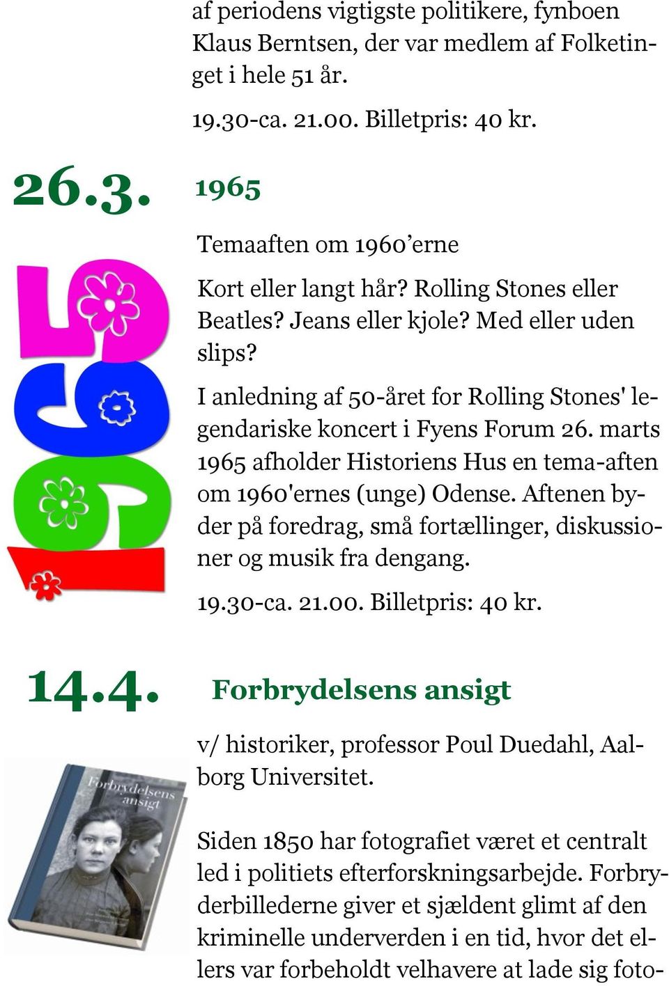 marts 1965 afholder Historiens Hus en tema-aften om 1960'ernes (unge) Odense. Aftenen byder på foredrag, små fortællinger, diskussioner og musik fra dengang. 19.30-ca. 21.00. Billetpris: 40 kr.