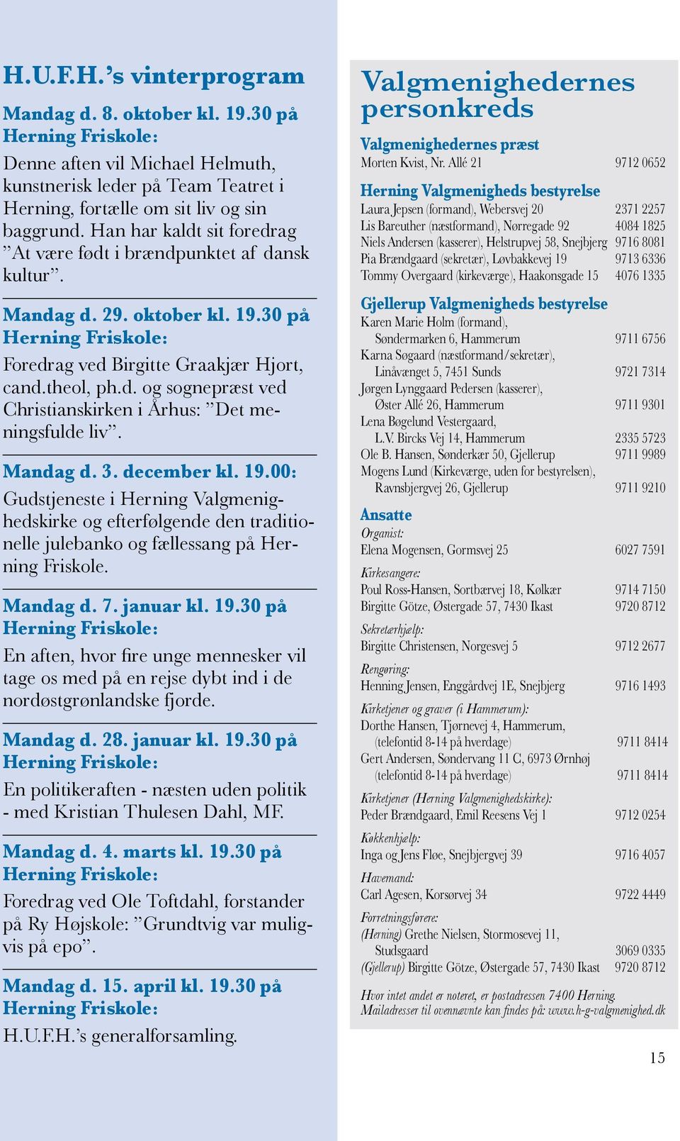 Mandag d. 3. december kl. 19.00: Gudstjeneste i Herning Valgmenighedskirke og efterfølgende den traditionelle julebanko og fællessang på Herning Friskole. Mandag d. 7. januar kl. 19.30 på Herning Friskole: En aften, hvor fire unge mennesker vil tage os med på en rejse dybt ind i de nordøstgrønlandske fjorde.