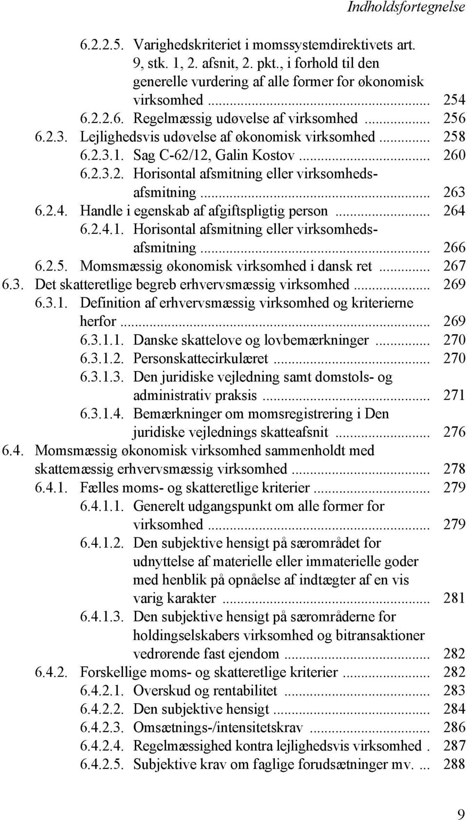 Handle i egenskab af afgiftspligtig person... 264 6.2.4.1. Horisontal afsmitning eller virksomhedsafsmitning... 266 6.2.5. Momsmæssig økonomisk virksomhed i dansk ret... 267 6.3.