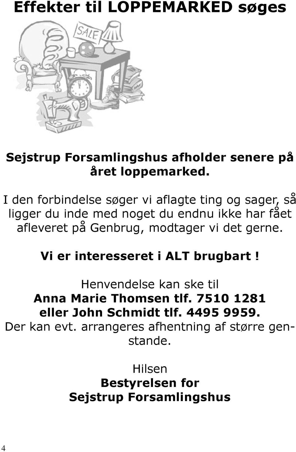 Genbrug, modtager vi det gerne. Vi er interesseret i ALT brugbart! Henvendelse kan ske til Anna Marie Thomsen tlf.