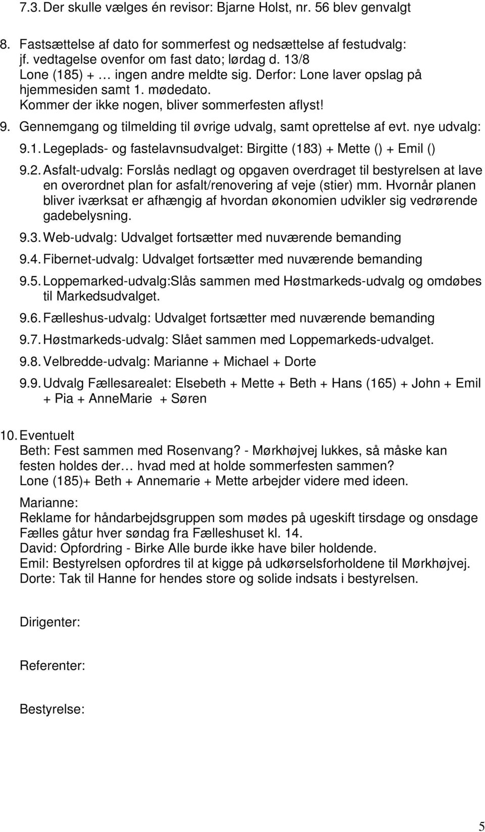 Gennemgang og tilmelding til øvrige udvalg, samt oprettelse af evt. nye udvalg: 9.1. Legeplads- og fastelavnsudvalget: Birgitte (183) + Mette () + Emil () 9.2.