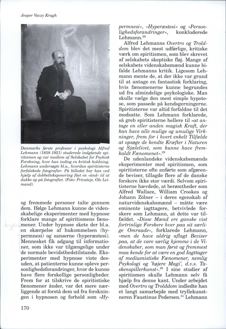 (Foto: Privateje, Ole Leimand). og fremmede personer talte gennem dem. Ifølge Lehmann kunne de videnskabelige eksperim enter med hypnose forklare mange af spiritism ens fænomener.