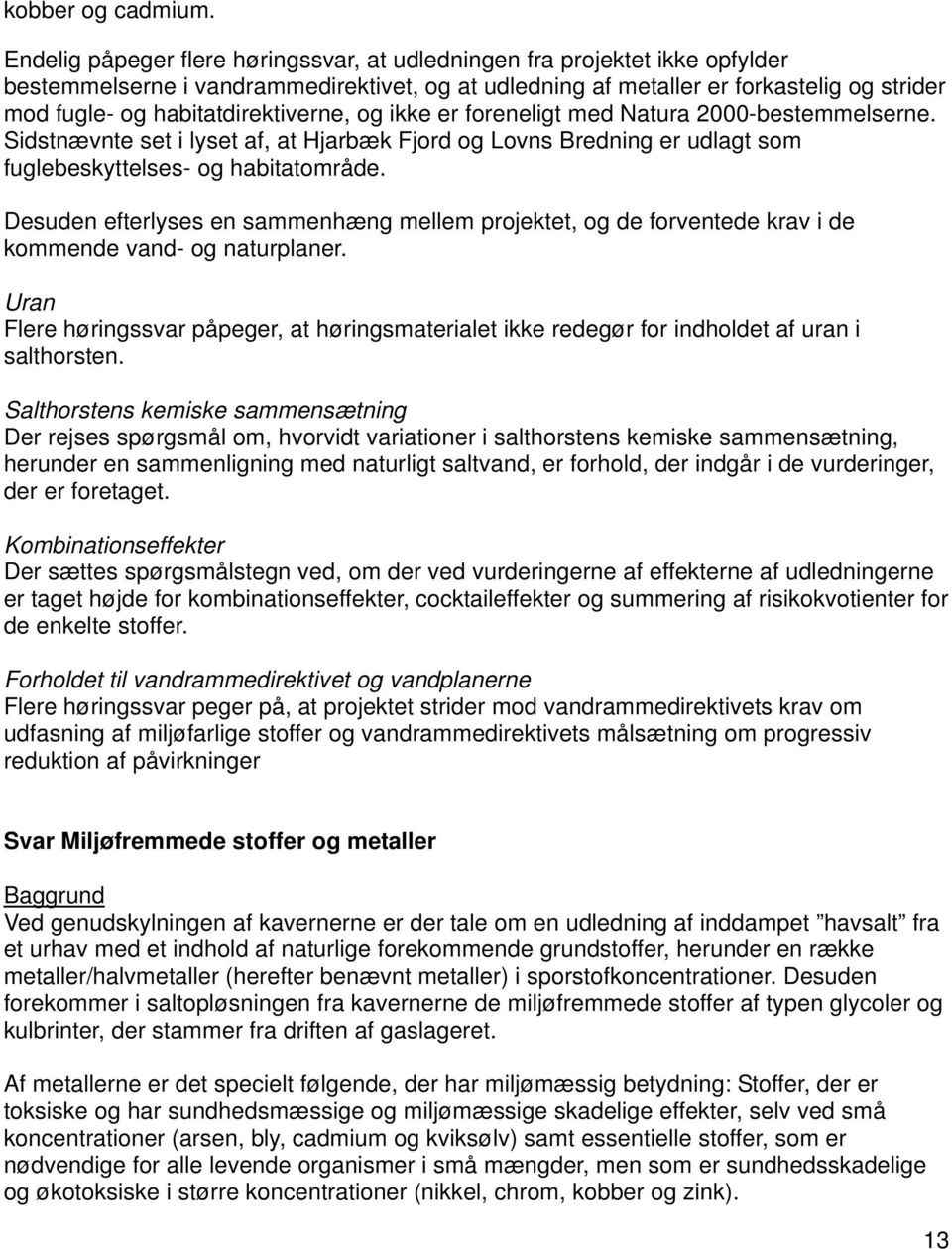 habitatdirektiverne, og ikke er foreneligt med Natura 2000-bestemmelserne. Sidstnævnte set i lyset af, at Hjarbæk Fjord og Lovns Bredning er udlagt som fuglebeskyttelses- og habitatområde.