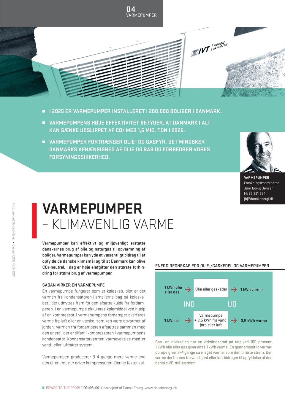 COM VARMEPUMPER KLIMAVENLIG VARME Varmepumper kan effektivt og miljøvenligt erstatte danskernes brug af olie og naturgas til opvarmning af boliger.