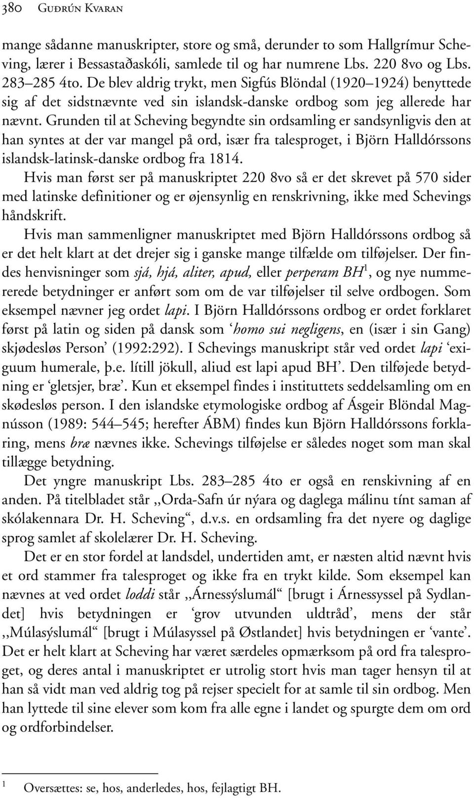 Grunden til at Scheving begyndte sin ordsamling er sandsynligvis den at han syntes at der var mangel på ord, især fra talesproget, i Björn Halldórssons islandsk-latinsk-danske ordbog fra 1814.