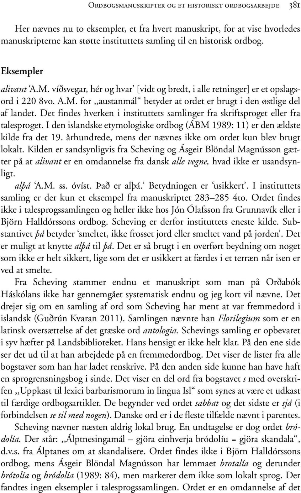 Det findes hverken i instituttets samlinger fra skriftsproget eller fra talesproget. I den islandske etymologiske ordbog (ÁBM 1989: 11) er den ældste kilde fra det 19.