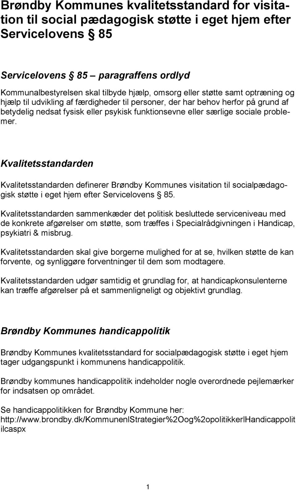 Kvalitetsstandarden Kvalitetsstandarden definerer Brøndby Kommunes visitation til socialpædagogisk støtte i eget hjem efter Servicelovens 85.