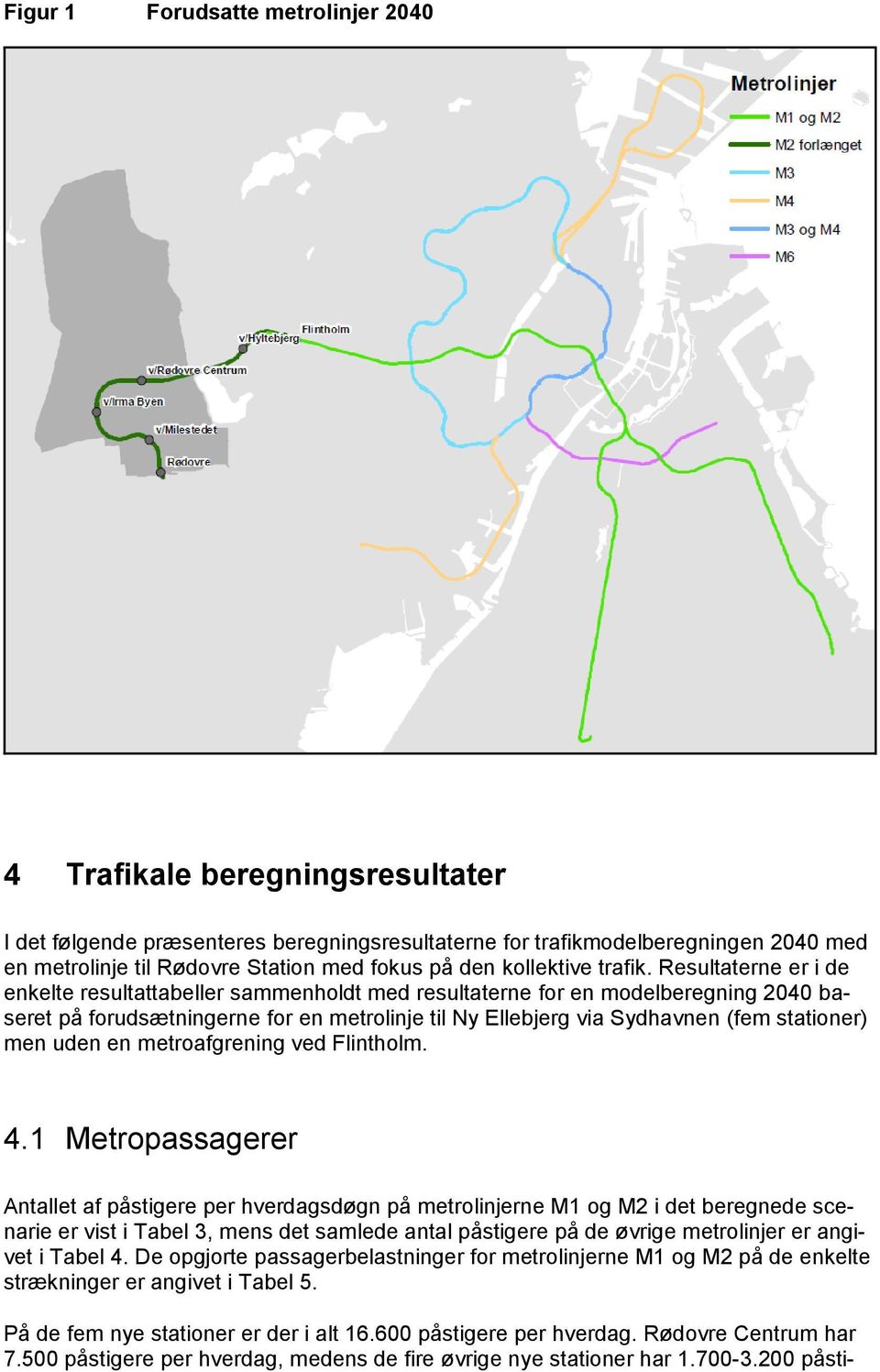 Resultaterne er i de enkelte resultattabeller sammenholdt med resultaterne for en modelberegning 2040 baseret på forudsætningerne for en metrolinje til Ny Ellebjerg via Sydhavnen (fem stationer) men