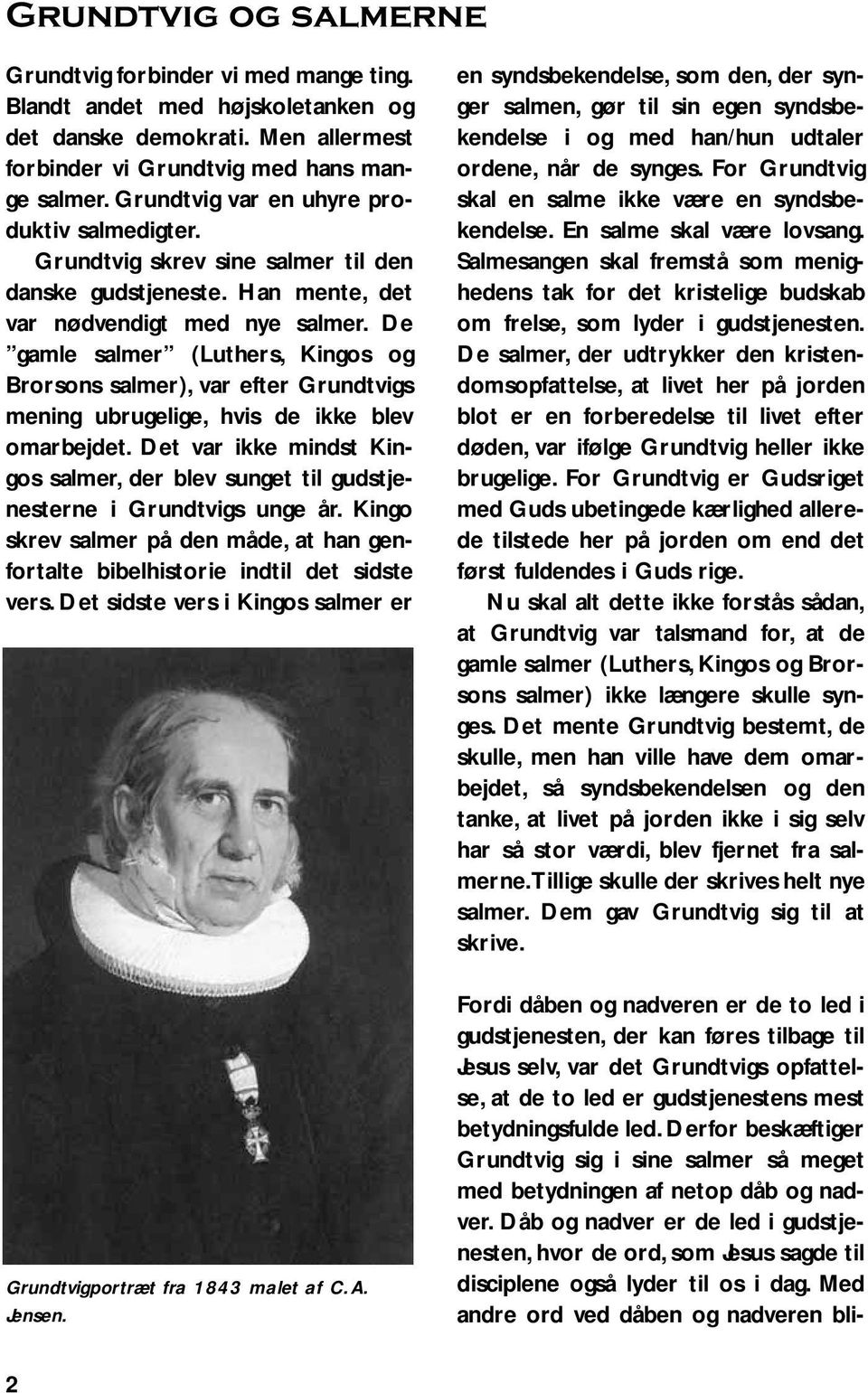 De gamle salmer (Luthers, Kingos og Brorsons salmer), var efter Grundtvigs mening ubrugelige, hvis de ikke blev omarbejdet.