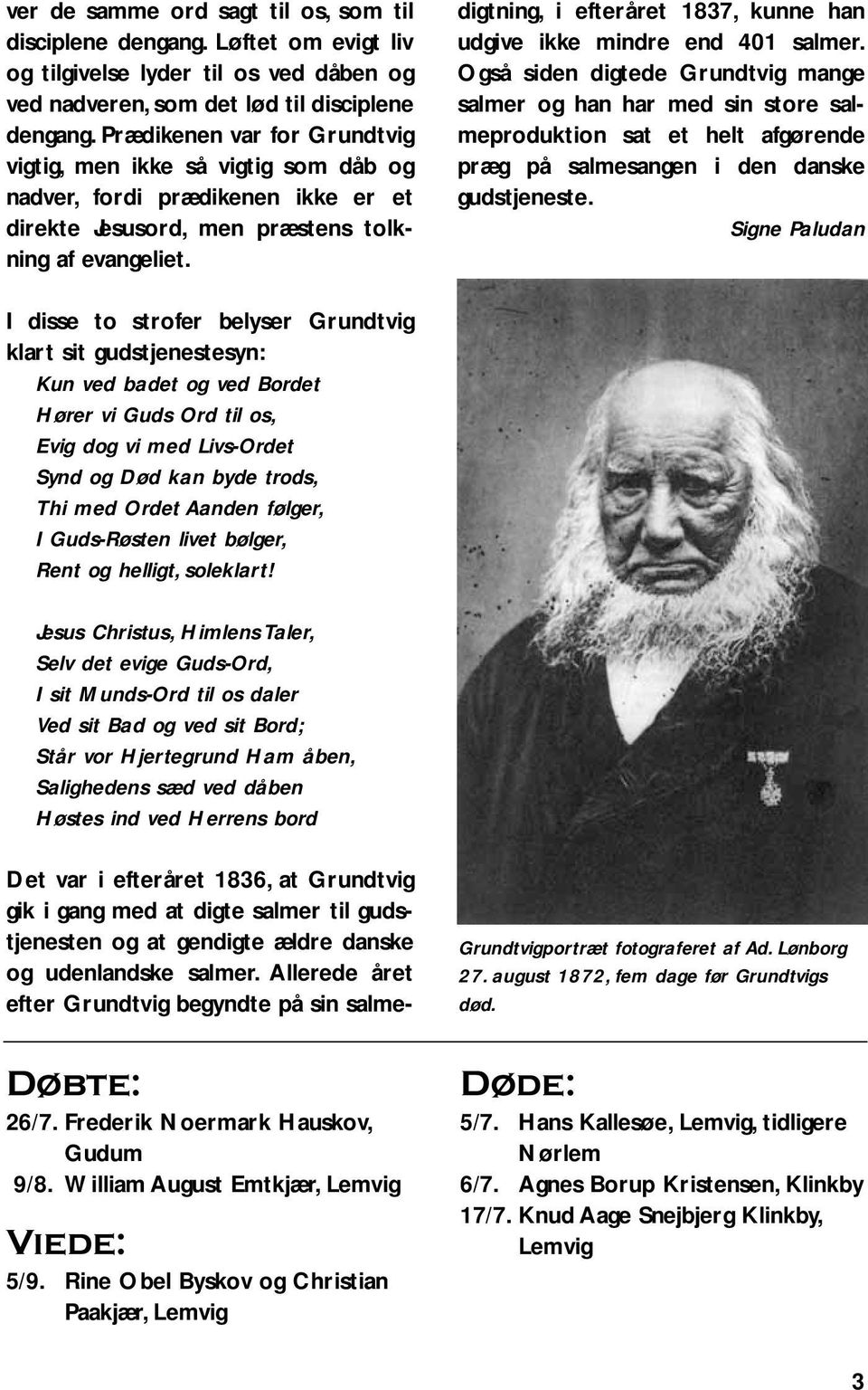Det var i efteråret 1836, at Grundtvig gik i gang med at digte salmer til gudstjenesten og at gendigte ældre danske og udenlandske salmer.