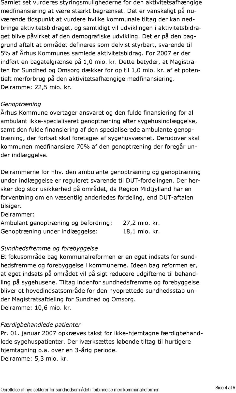 udvikling. Det er på den baggrund aftalt at området defineres som delvist styrbart, svarende til 5% af Århus Kommunes samlede aktivitetsbidrag. For 2007 er der indført en bagatelgrænse på 1,0 mio. kr.