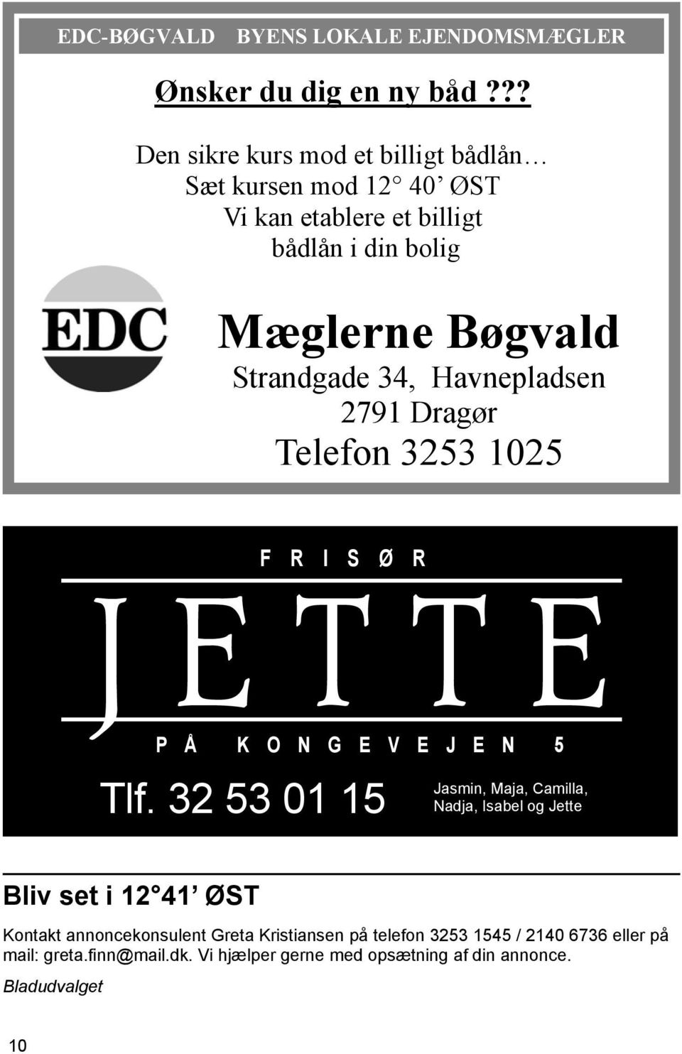 Strandgade 34, Havnepladsen 2791 Dragør Telefon 3253 1025 F R I S Ø R JETTE P Å K O N G E V E J E N 5 Tlf.