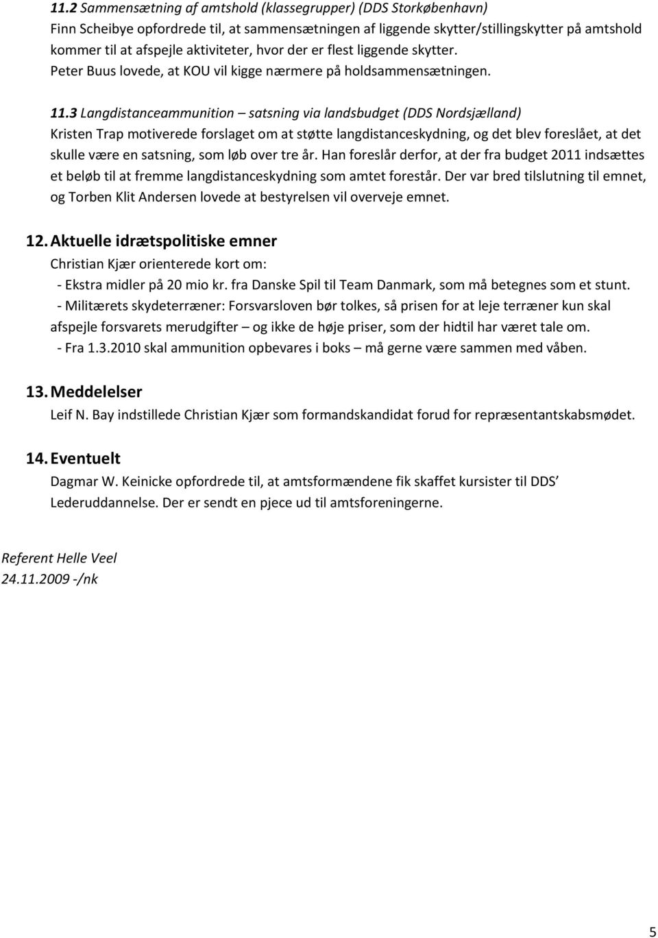 3 Langdistanceammunition satsning via landsbudget (DDS Nordsjælland) Kristen Trap motiverede forslaget om at støtte langdistanceskydning, og det blev foreslået, at det skulle være en satsning, som