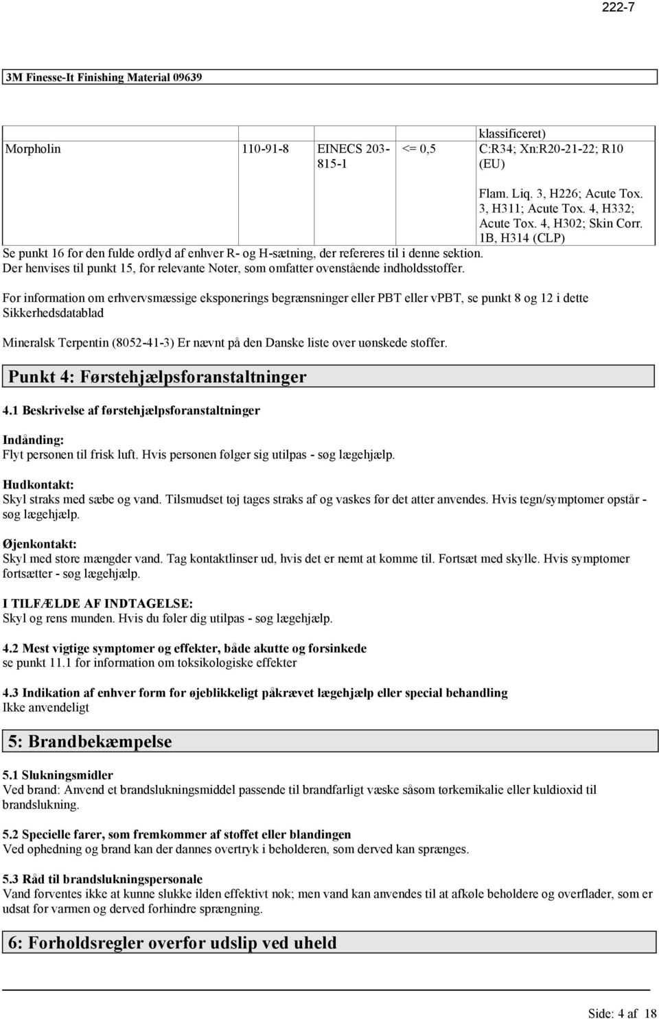 For inmation om erhvervsmæssige eksponerings begrænsninger PBT vpbt, se punkt 8 og 12 i dette Sikkerhedsdatablad Mineralsk Terpentin (8052-41-3) Er nævnt på den Danske liste over uønskede stoffer.