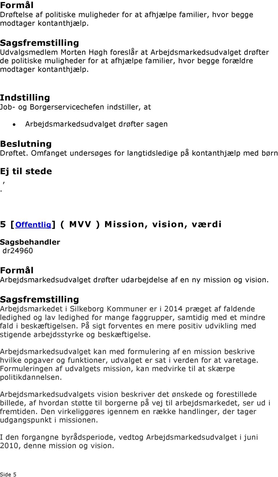 kontanthjælp med børn 5 [Offentlig] ( MVV ) Mission vision værdi dr24960 Arbejdsmarkedsudvalget drøfter udarbejdelse af en ny mission og vision Arbejdsmarkedet i Silkeborg Kommuner er i 2014 præget